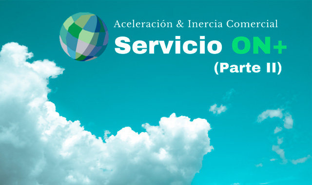 Servicio ON+, Aceleración e Inercia Comercial (Parte II)